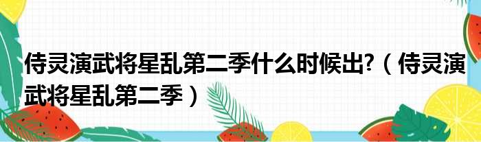 侍灵演武将星乱第二季什么时候出  侍灵演武将星乱第二季