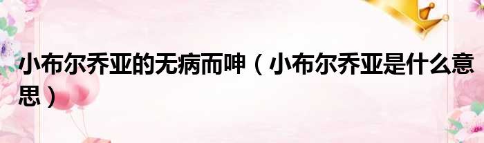 小布尔乔亚的无病而呻 小布尔乔亚是什么意思