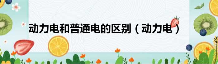 动力电和普通电的区别 动力电