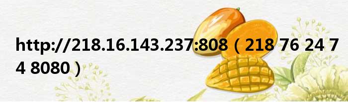 http://218.16.143.237:808 218 76 24 74 8080