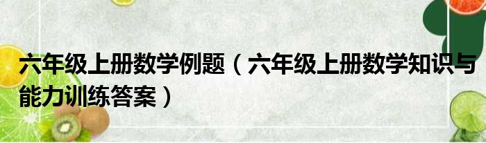 六年级上册数学例题 六年级上册数学知识与能力训练答案