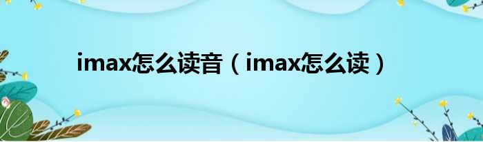 imax怎么读音 imax怎么读