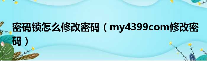 密码锁怎么修改密码 my4399com修改密码