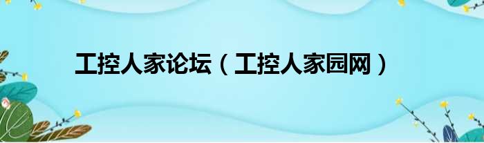 工控人家论坛 工控人家园网