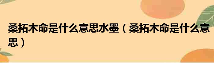 桑拓木命是什么意思水墨 桑拓木命是什么意思