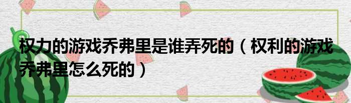 权力的游戏乔弗里是谁弄死的 权利的游戏 乔弗里怎么死的