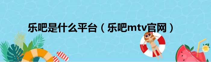 乐吧是什么平台 乐吧mtv官网