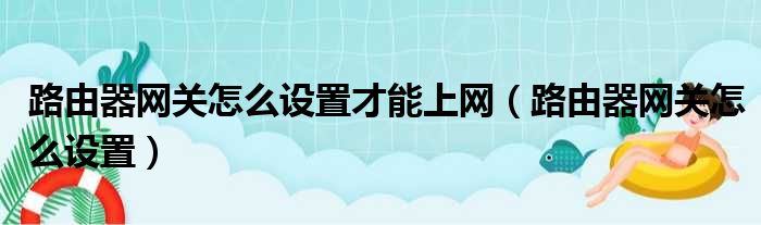 路由器网关怎么设置才能上网 路由器网关怎么设置