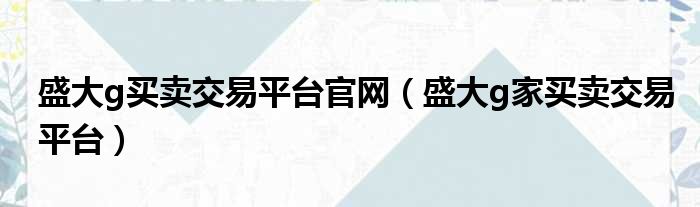 盛大g买卖交易平台官网 盛大g家买卖交易平台