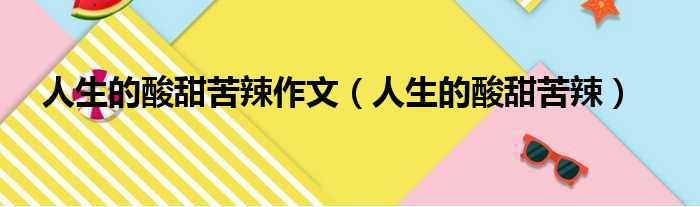 人生的酸甜苦辣作文 人生的酸甜苦辣