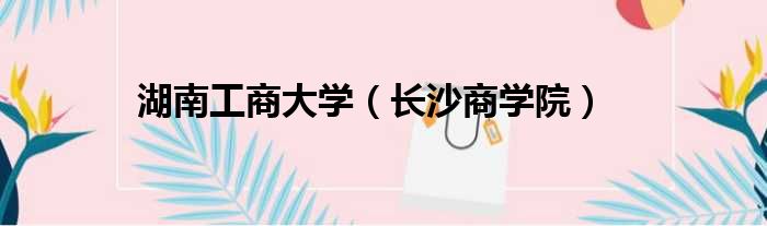 湖南工商大学 长沙商学院