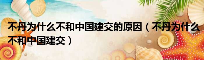 不丹为什么不和中国建交的原因 不丹为什么不和中国建交