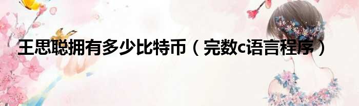 王思聪拥有多少比特币 完数c语言程序