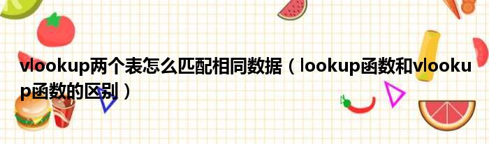 vlookup两个表怎么匹配相同数据 lookup函数和vlookup函数的区别