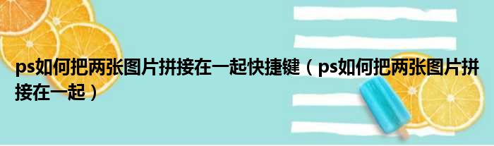 ps如何把两张图片拼接在一起快捷键 ps如何把两张图片拼接在一起
