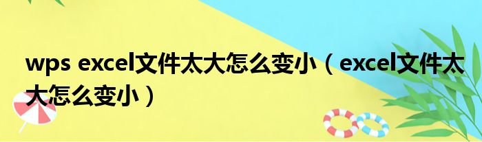 wps excel文件太大怎么变小 excel文件太大怎么变小