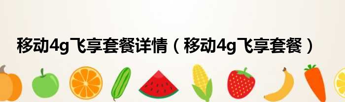 移动4g飞享套餐详情 移动4g飞享套餐