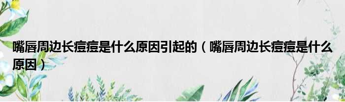 嘴唇周边长痘痘是什么原因引起的 嘴唇周边长痘痘是什么原因