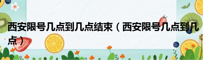 西安限号几点到几点结束 西安限号几点到几点