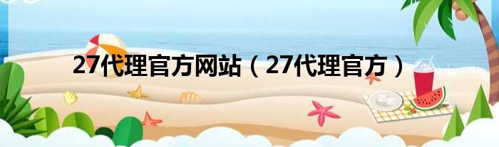 27代理官方网站 27代理官方