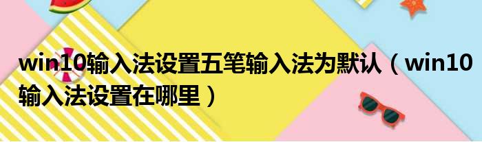 win10输入法设置五笔输入法为默认 win10输入法设置在哪里