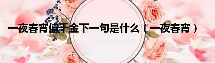 一夜春宵值千金下一句是什么 一夜春宵
