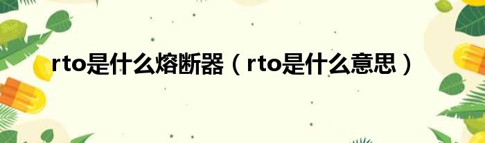 rto是什么熔断器 rto是什么意思