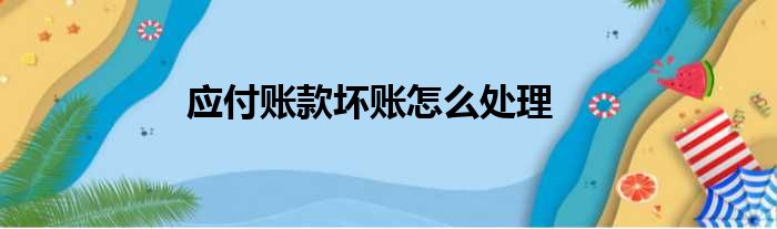 应付账款坏账怎么处理
