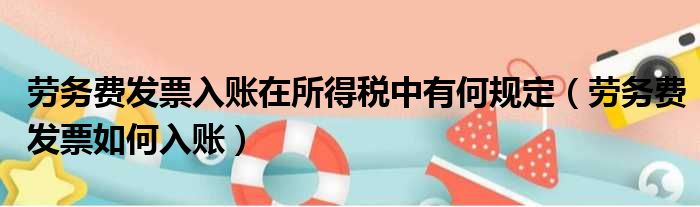 劳务费发票入账在所得税中有何规定 劳务费发票如何入账