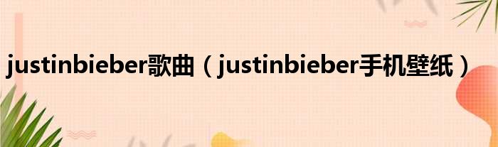 justinbieber歌曲 justinbieber手机壁纸