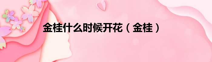 金桂什么时候开花 金桂