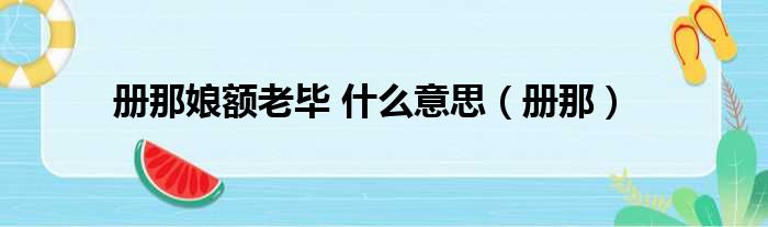 册那娘额老毕 什么意思 册那