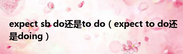 expect sb do还是to do expect to do还是doing