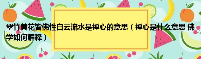 翠竹黄花皆佛性白云流水是禅心的意思 禅心是什么意思 佛学如何解释