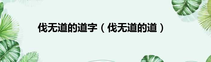伐无道的道字 伐无道的道