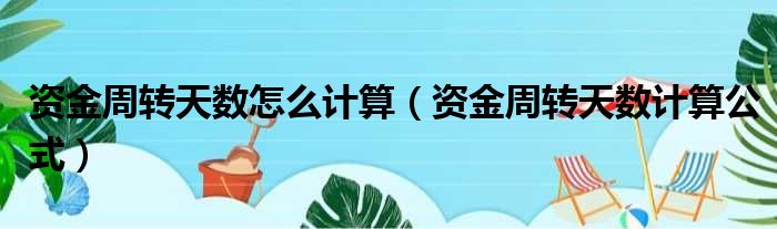 资金周转天数怎么计算 资金周转天数计算公式