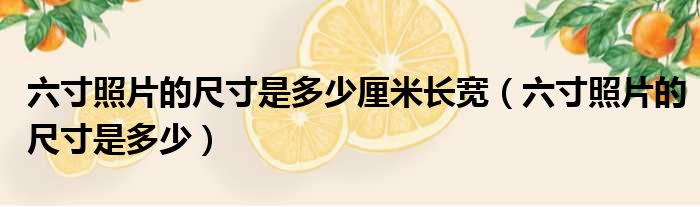 六寸照片的尺寸是多少厘米长宽 六寸照片的尺寸是多少