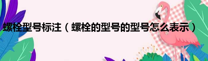 螺栓型号标注 螺栓的型号的型号怎么表示