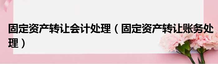 固定资产转让会计处理 固定资产转让账务处理