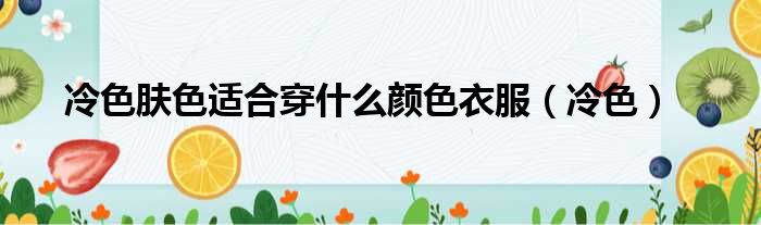 冷色肤色适合穿什么颜色衣服 冷色