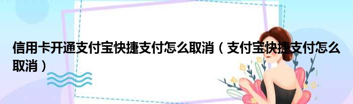 信用卡开通支付宝快捷支付怎么取消 支付宝快捷支付怎么取消