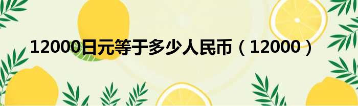 12000日元等于多少人民币 12000