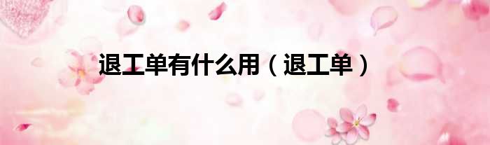 退工单有什么用 退工单