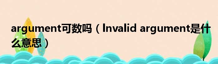 argument可数吗 lnvalid argument是什么意思