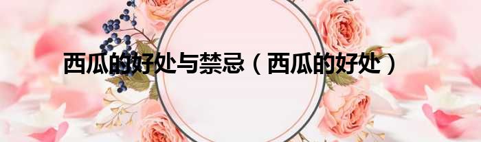 西瓜的好处与禁忌 西瓜的好处