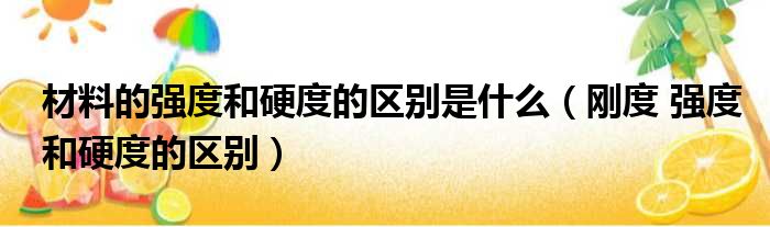 材料的强度和硬度的区别是什么 刚度 强度和硬度的区别