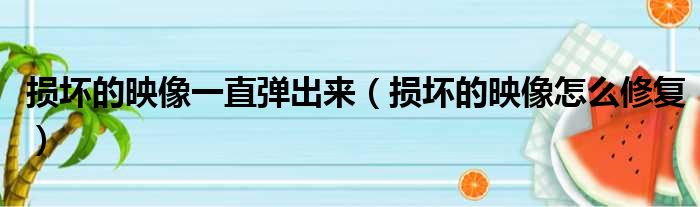 损坏的映像一直弹出来 损坏的映像怎么修复