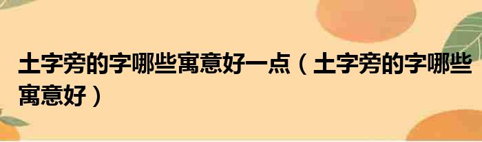 土字旁的字哪些寓意好一点 土字旁的字哪些寓意好