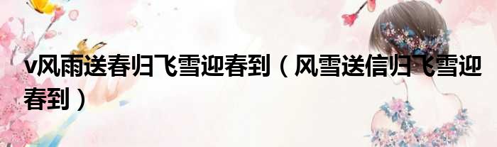 v风雨送春归飞雪迎春到 风雪送信归飞雪迎春到