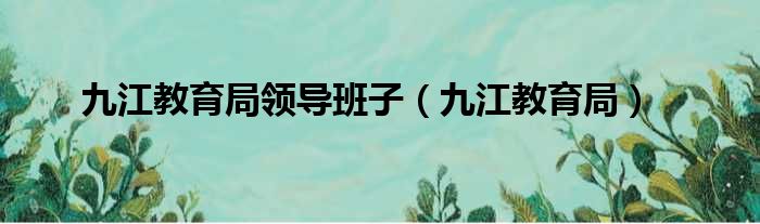 九江教育局领导班子 九江教育局